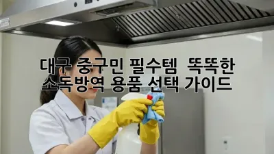 대구 중구민 필수템! ✨ 똑똑한 소독·방역 용품 선택 가이드 🏡
